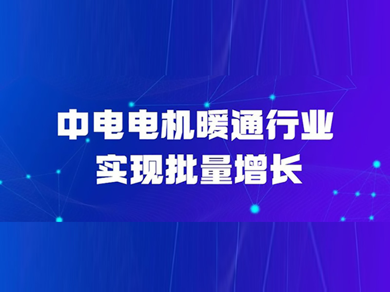 中電電機(jī)暖通行業(yè)實(shí)現(xiàn)批量增長(zhǎng)